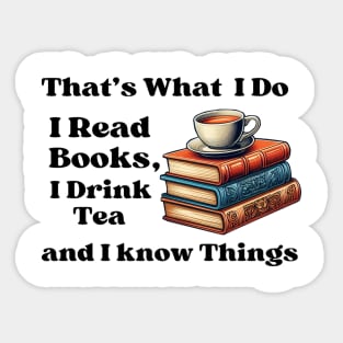 That's What I Do I Read Books I Drink Tea And  I Know Things Sticker